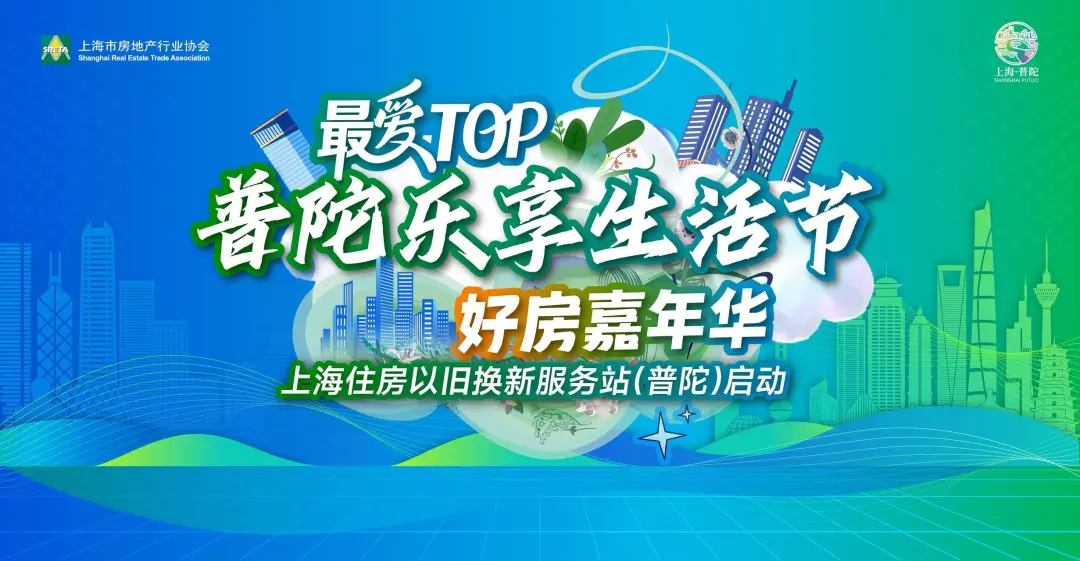 “普陀乐享生活节-最爱TOP好房嘉年华”活动启幕，“住房以旧换新服务站”同步落地